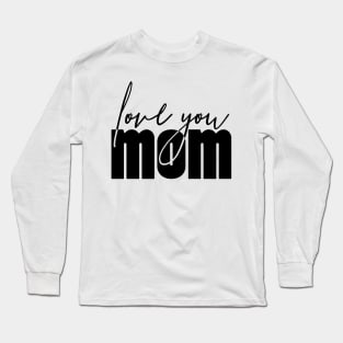 Love You MoM. Happy Mothers Day Long Sleeve T-Shirt